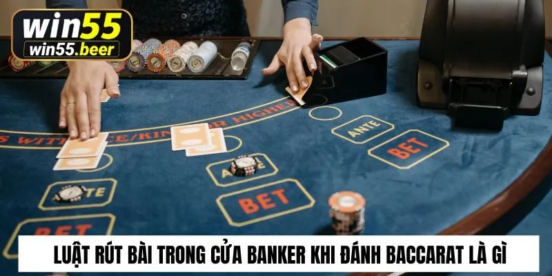 Luật rút bài trong cửa banker khi đánh baccarat là gì