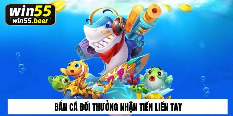 Bắn cá đổi thưởng nhận tiền liền tay