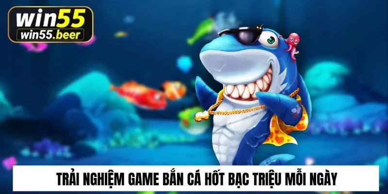 Trải nghiệm game bắn cá hốt bạc triệu mỗi ngày