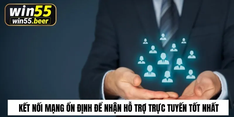 Kết nối mạng ổn định để nhận hỗ trợ trực tuyến tốt nhất