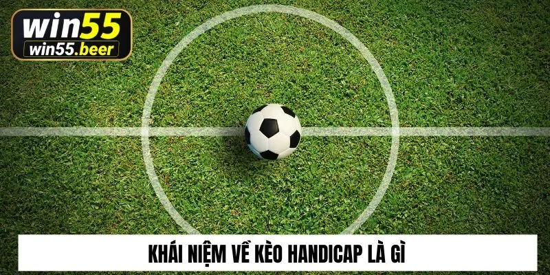 Khái niệm về kèo Handicap là gì thành viên nắm rõ chưa?